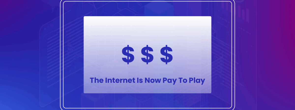 The Internet Is Now Pay To Play